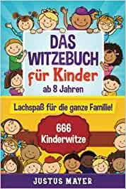 Das Witzebuch für Kinder: ab 8 Jahren. Lachspaß für die ganze Familie! 666 Kinderwitze, Scherzfragen, Zungenbrecher und mehr! : Mayer, Justus: Amazon.de: Bücher