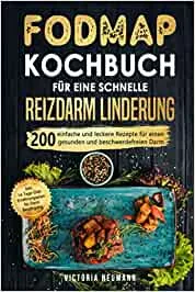 FODMAP Kochbuch für eine schnelle Reizdarmlinderung: 200 einfache und leckere Rezepte für einen gesunden und beschwerdefreien Darm. Inkl. 14-Tage-Diät-Ernährungsplan für Darm Beruhigung : Neumann, Victoria: Amazon.de: Books