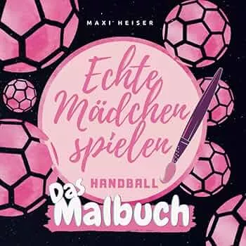 Echte Mädchen spielen Handball | Das Malbuch: Geschenk für Handballerinnen : Heiser, Maxi: Amazon.de: Bücher