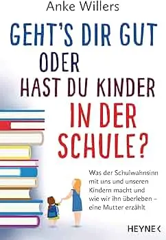 Geht's dir gut oder hast du Kinder in der Schule?: Was der Schulwahnsinn mit uns und unseren Kindern macht und wie wir ihn überleben – Eine Mutter erzählt : Willers, Anke: Amazon.de: Bücher
